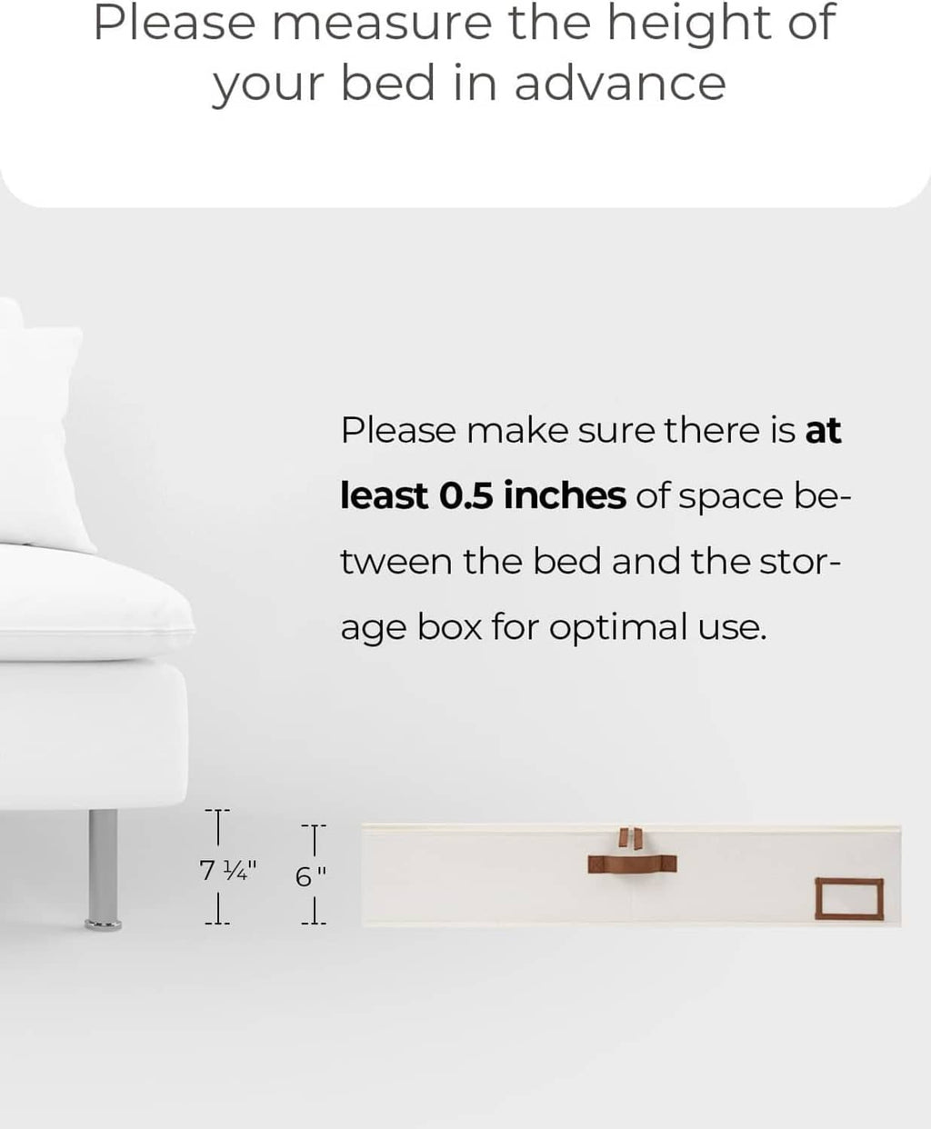 Under-bed storage bin with brown handle shown beside bed frame for clearance