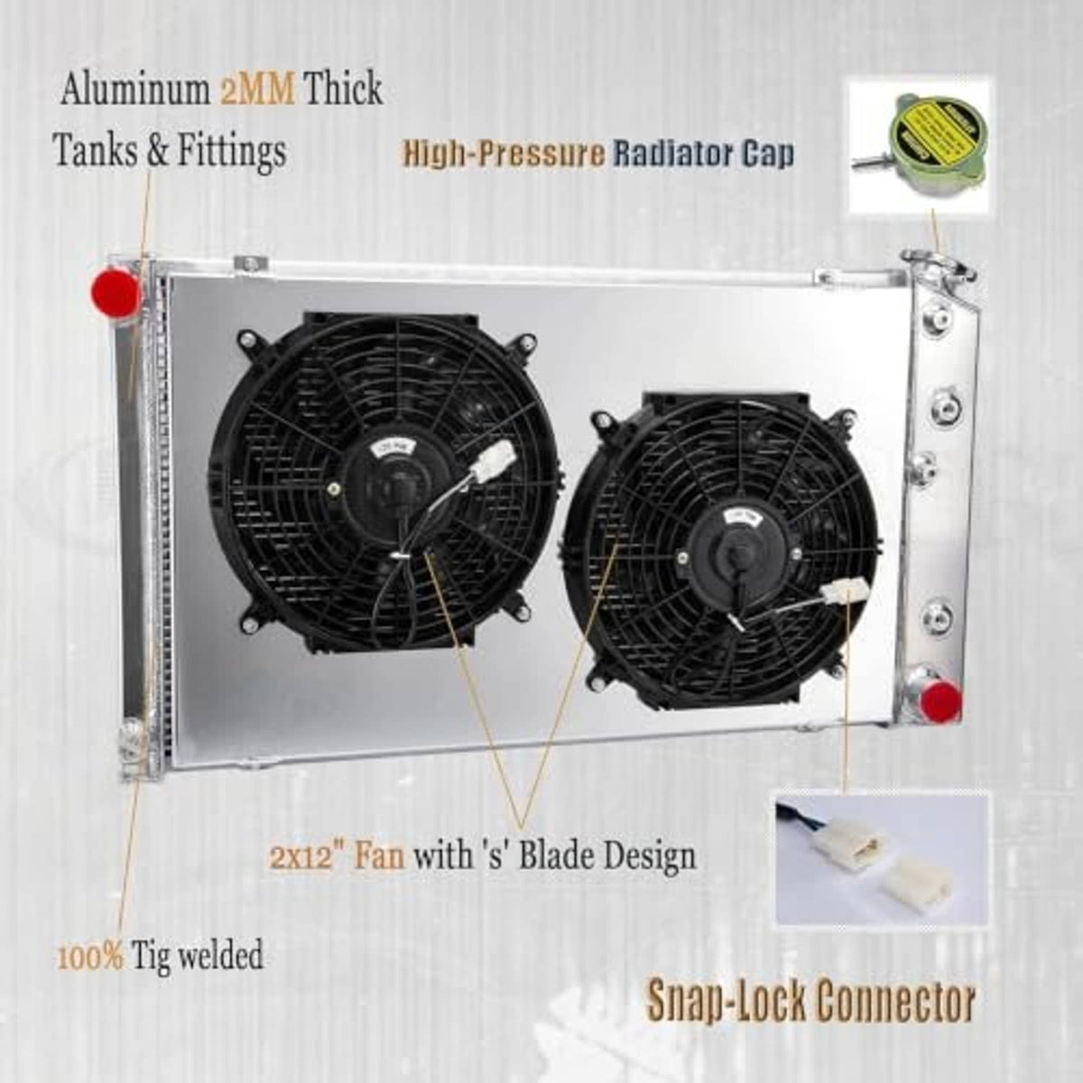 Aluminum radiator with two 2MM thick tanks, twin electric fans, and snap-lock connector